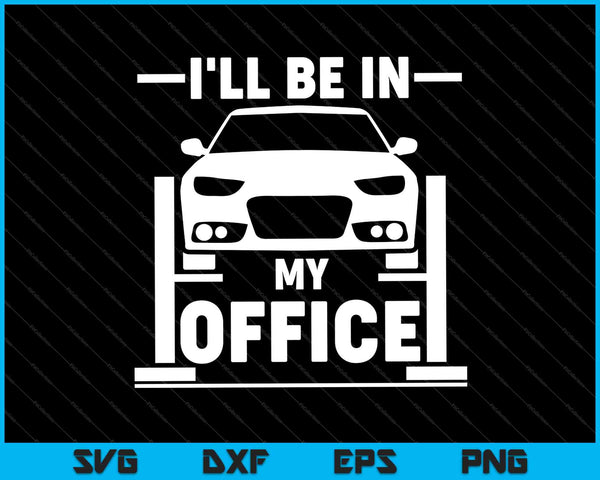 I'll Be In My Office Funny Car Mechanic SVG PNG Cutting Printable Files
