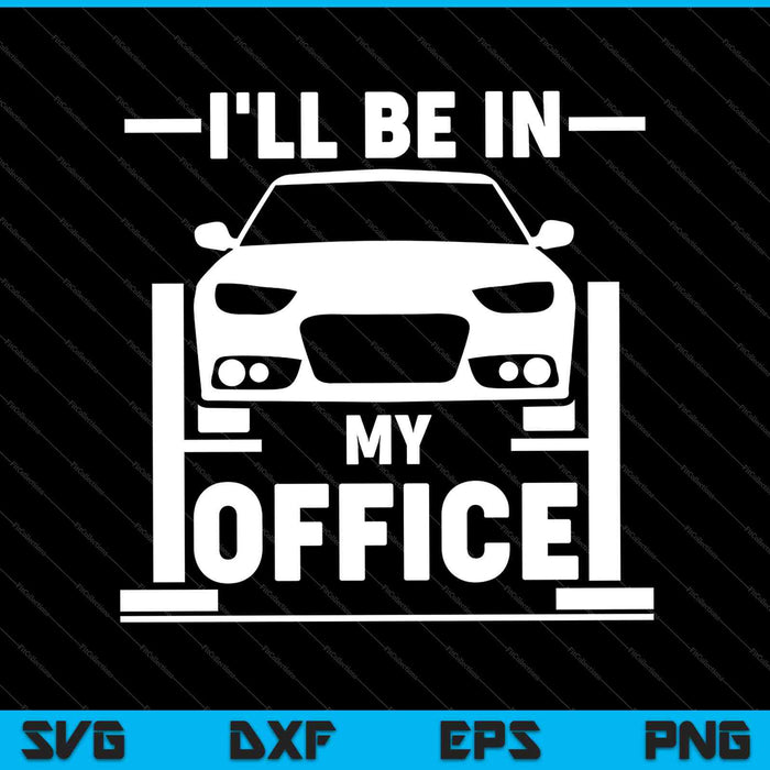 I'll Be In My Office Funny Car Mechanic SVG PNG Cutting Printable Files I'll Be In My Office Funny Car Mechanic SVG PNG Cutting Printable Files