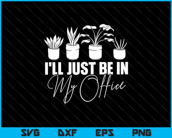 I'll Just Be In My Office Garden Svg Cutting Printable Files