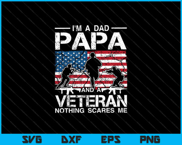 Ik ben een vader, papa en een veteraan. Niets maakt me bang. SVG PNG snijden afdrukbare bestanden