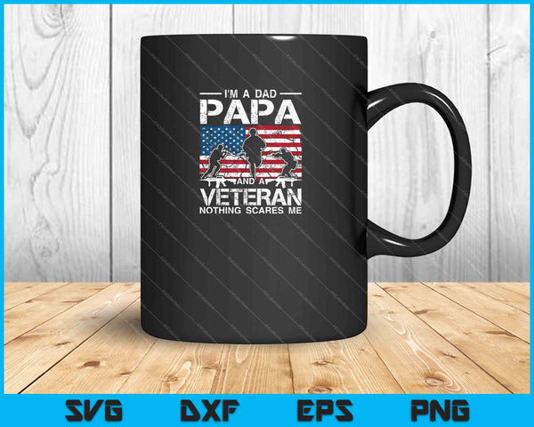 Ik ben een vader, papa en een veteraan. Niets maakt me bang. SVG PNG snijden afdrukbare bestanden