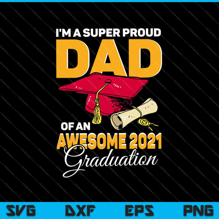 I'm A Super Proud Dad Of An Awesome 2021 Graduate SVG PNG Cutting Printable Files I'm A Super Proud Dad Of An Awesome 2021 Graduate SVG PNG Cutting Printable Files