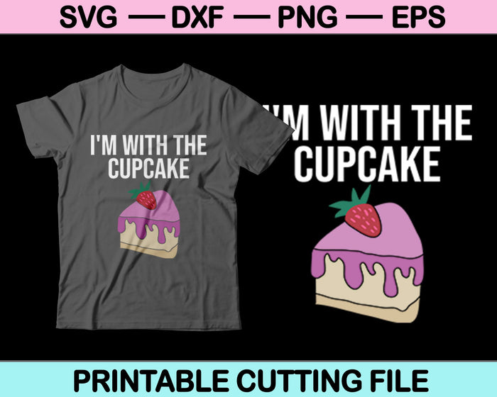 I'm With The Cupcake SVG PNG Digital Cutting Files I'm With The Cupcake SVG PNG Digital Cutting Files