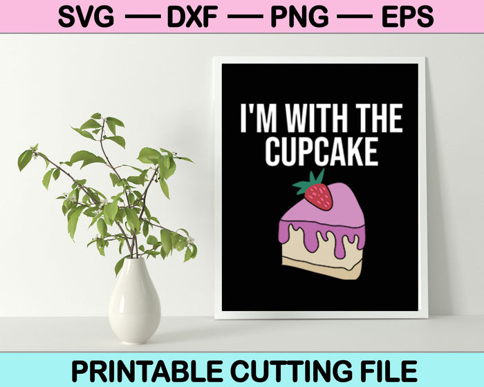 I'm With The Cupcake SVG PNG Digital Cutting Files I'm With The Cupcake SVG PNG Digital Cutting Files