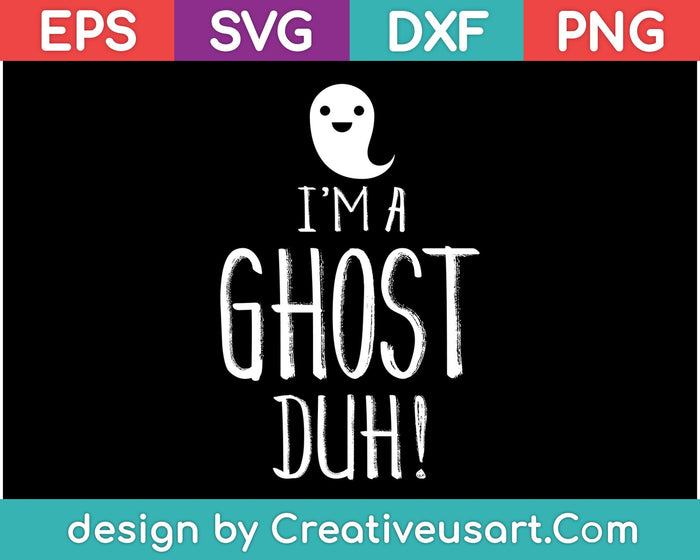 I'm a Ghost Duh SVG PNG Cutting Printable Files I'm a Ghost Duh SVG PNG Cutting Printable Files