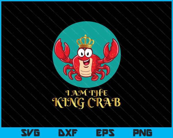 I Am The King Crab SVG PNG Cutting Printable Files