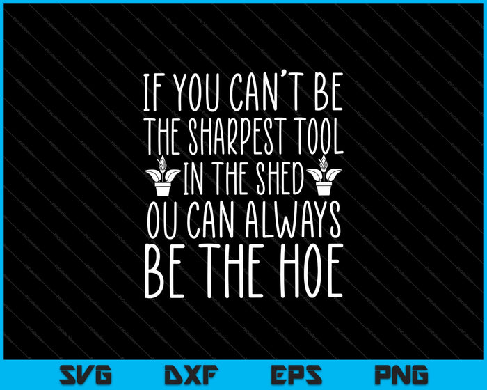 If You Can’t Be The Sharpest Tool In The Shed You Can Always Be The Hoe Garden Svg Cutting Printable Files If You Can’t Be The Sharpest Tool In The Shed You Can Always Be The Hoe Garden Svg Cutting Printable Files