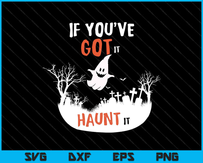 If You've Got It Haunt It SVG PNG Cutting Printable Files If You've Got It Haunt It SVG PNG Cutting Printable Files