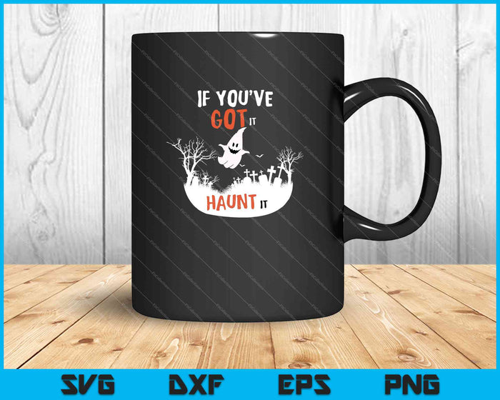 If You've Got It Haunt It SVG PNG Cutting Printable Files If You've Got It Haunt It SVG PNG Cutting Printable Files