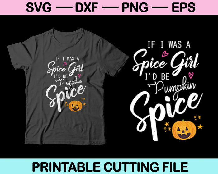 If I Was A Spice Girl I'd Be Pumpkin Spice Svg Cutting Printable Files If I Was A Spice Girl I'd Be Pumpkin Spice Svg Cutting Printable Files