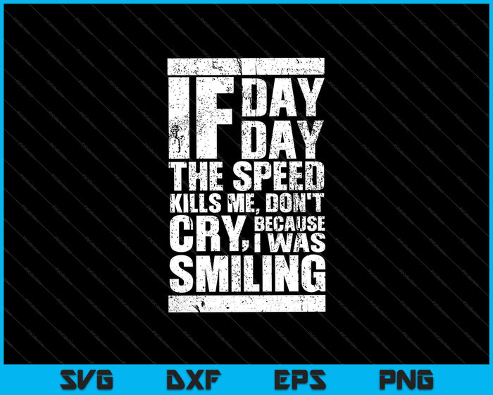 If One Day the Speed Kills Me, Don't Cry, Because I Was Smiling SVG PNG Cutting Printable Files If One Day the Speed Kills Me, Don't Cry, Because I Was Smiling SVG PNG Cutting Printable Files