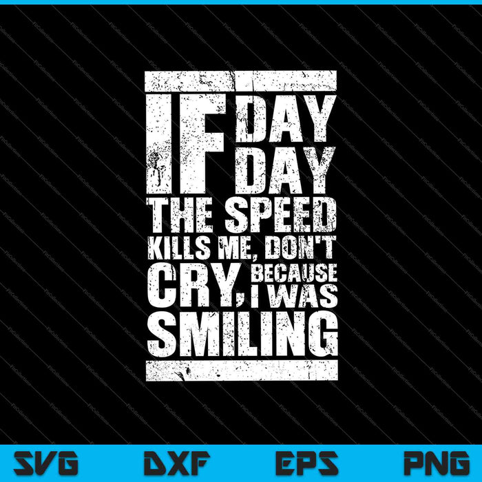 If One Day the Speed Kills Me, Don't Cry, Because I Was Smiling SVG PNG Cutting Printable Files If One Day the Speed Kills Me, Don't Cry, Because I Was Smiling SVG PNG Cutting Printable Files