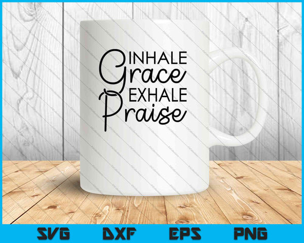 Inhale Grace Exhale Praise SVG PNG Cutting Printable Files