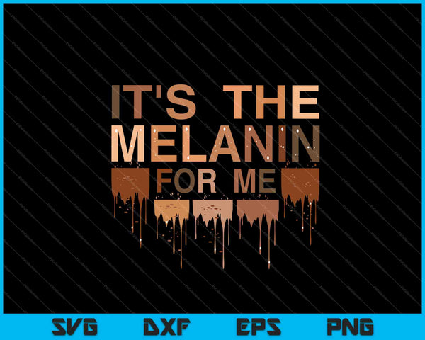 It's The Melanin For Me SVG PNG Cutting Printable Files