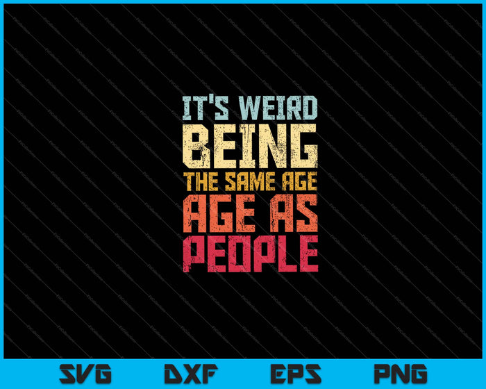 It's Weird Being The Same Age As Old People Retro Svg Cutting Printable Files It's Weird Being The Same Age As Old People Retro Svg Cutting Printable Files