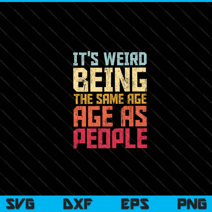 It's Weird Being The Same Age As Old People Retro Svg Cutting Printable Files It's Weird Being The Same Age As Old People Retro Svg Cutting Printable Files