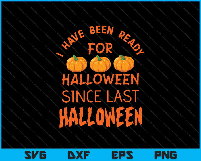 I've Been Ready for Halloween Since Last Halloween SVG PNG Cutting Printable Files I've Been Ready for Halloween Since Last Halloween SVG PNG Cutting Printable Files