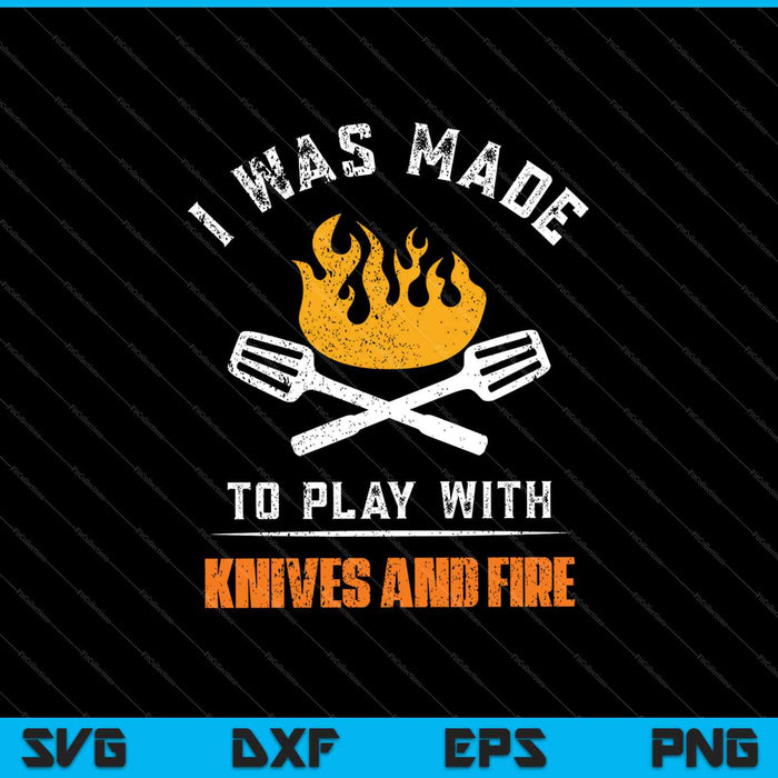 I was made to play with knives and fire For Chef SVG PNG Cutting Printable Files