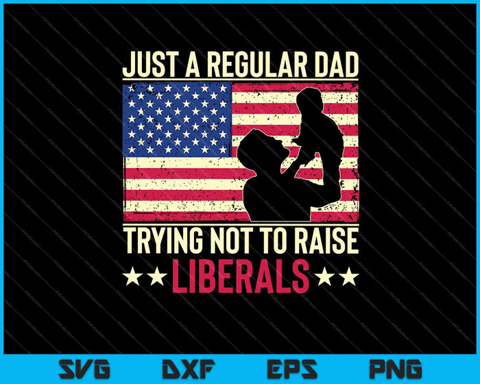 Just A Regular Dad Trying Not To Raise Liberals Father's Day SVG PNG Files Just A Regular Dad Trying Not To Raise Liberals Father's Day SVG PNG Files
