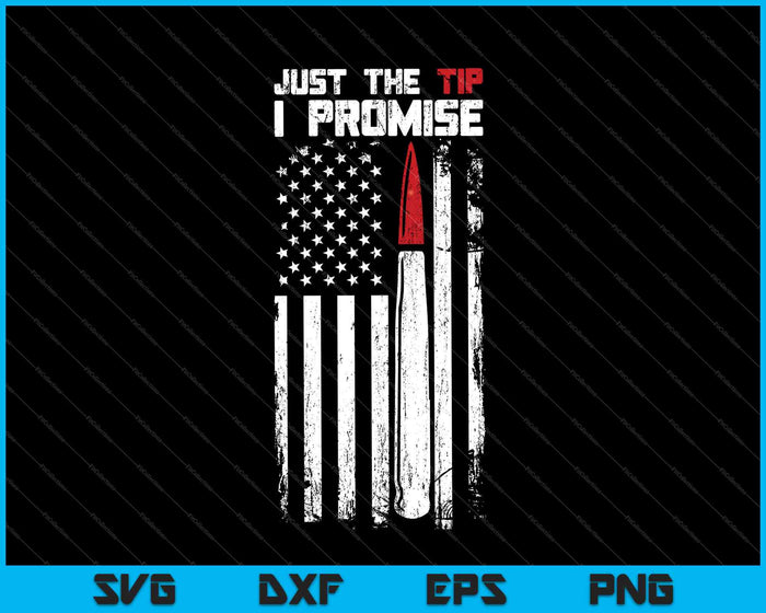Just The Tip I Promise shirt Veteran US Flag SVG PNG Cutting Printable Files Just The Tip I Promise shirt Veteran US Flag SVG PNG Cutting Printable Files