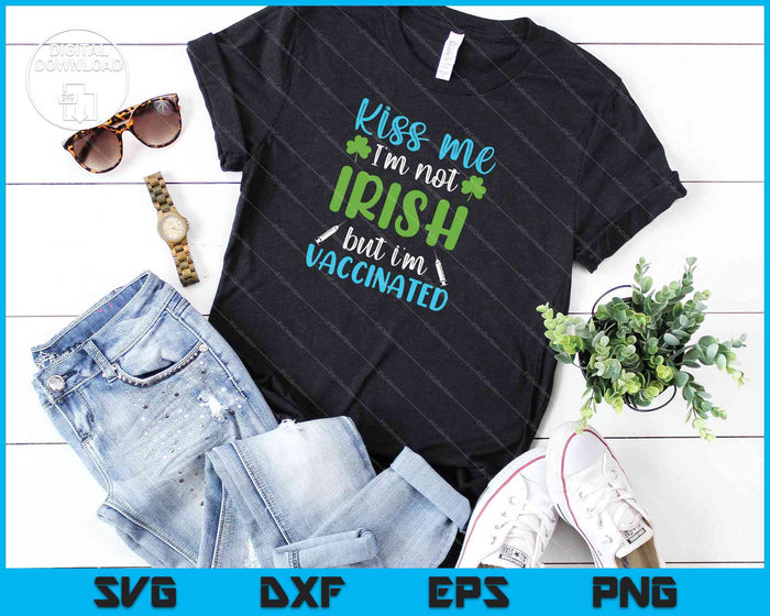 Kiss Me I'm not Irish but I'm Vaccinated SVG PNG Cutting Printable Files