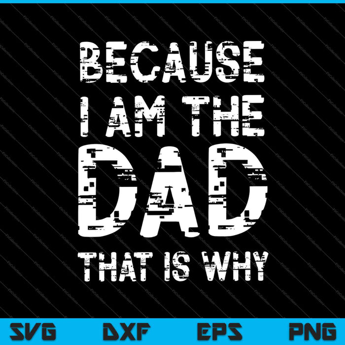 Because I am The Dad That is Why Men's SVG PNG Cutting Printable Files Because I am The Dad That is Why Men's SVG PNG Cutting Printable Files