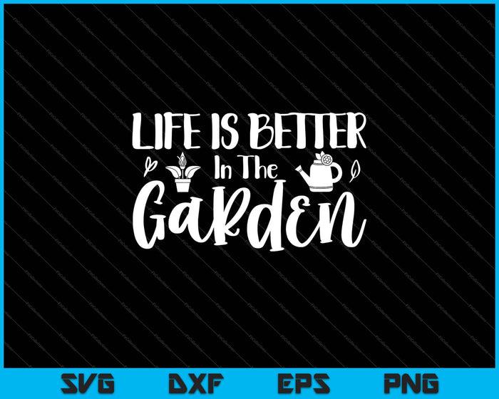 Life Is Better In The Garden Svg Cutting Printable Files