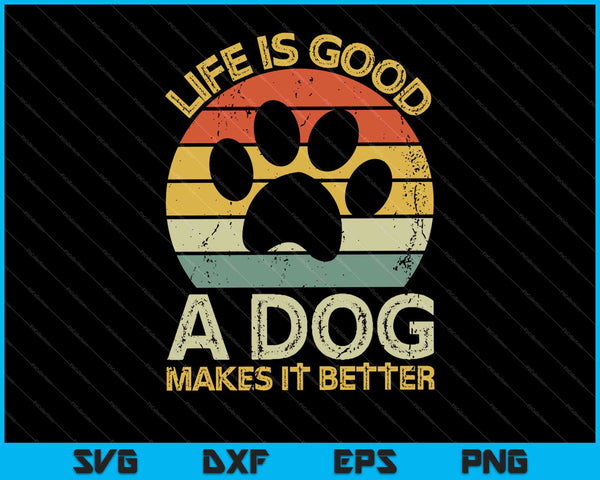 Life Is Good A Dog Makes It Better Dog Lovers SVG PNG Cutting Printable Files