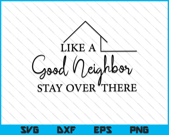 Like A Good Neighbor, Stay Over There SVG PNG Cutting Printable Files Like A Good Neighbor, Stay Over There SVG PNG Cutting Printable Files