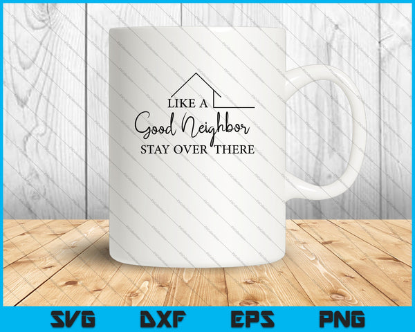 Like A Good Neighbor, Stay Over There SVG PNG Cutting Printable Files