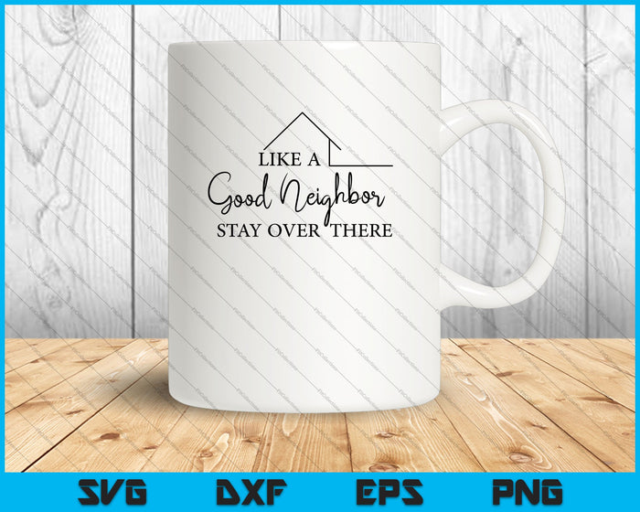 Like A Good Neighbor, Stay Over There SVG PNG Cutting Printable Files