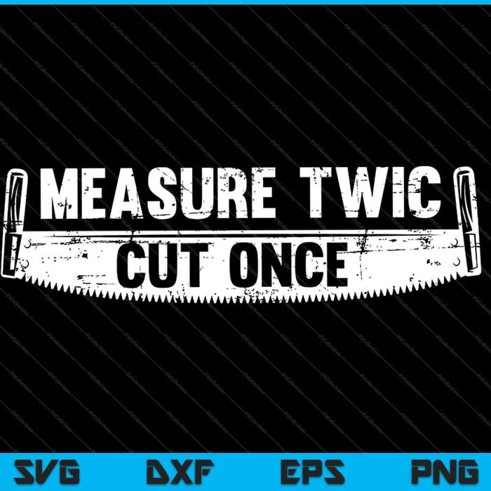 Measure Twice cut once SVG PNG Cutting Printable Files
