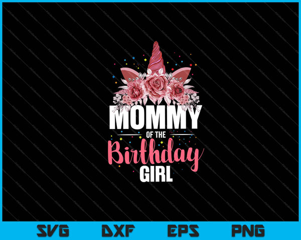 Mommy Of The Birthday Girl Unicorn Girls Family Svg Cutting Printable Files
