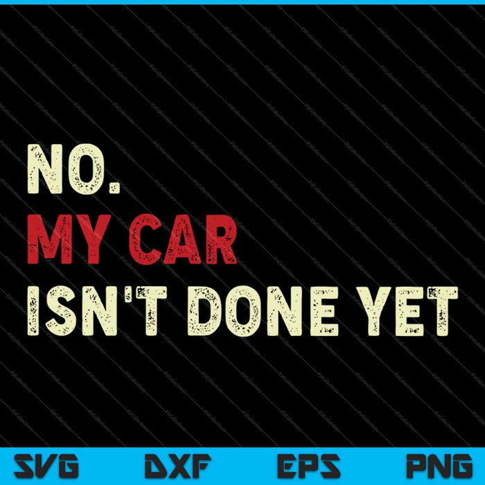 No My Car Isn't Done Yet Funny SVG PNG Cutting Printable Files No My Car Isn't Done Yet Funny SVG PNG Cutting Printable Files