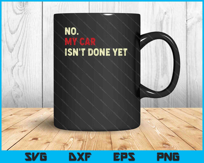 No My Car Isn't Done Yet Funny SVG PNG Cutting Printable Files No My Car Isn't Done Yet Funny SVG PNG Cutting Printable Files