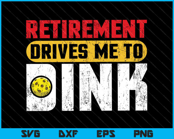 Pickleball Retirement Drives me to Dink SVG PNG Cutting Printable Files