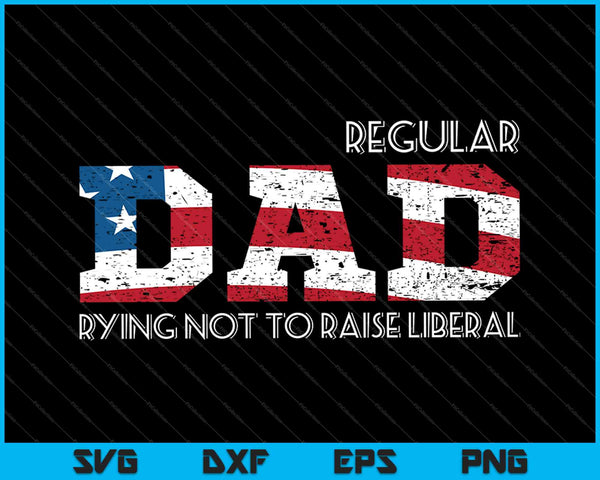 Regular Dad Trying Not To Raise Liberal American SVG PNG Cutting Printable Files
