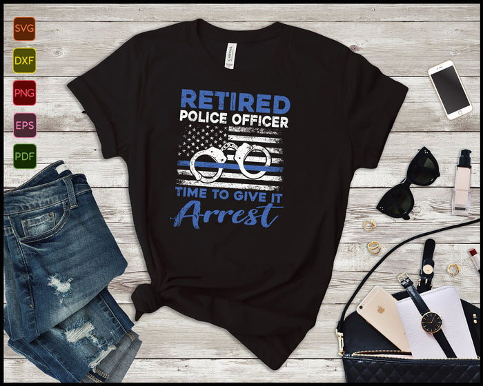 Retired Police Officer Time to Give It Arrest Funny SVG PNG Cutting Printable Files