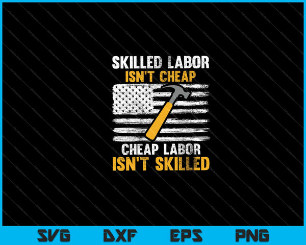 Skilled Labor Isn't Cheap, Cheap Labor day American Flag Svg Cutting Printable Files