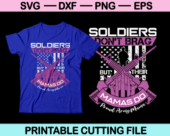 Soldiers Don't Brag Their Mamas Do Proud Army Mama SVG Printable Files Soldiers Don't Brag Their Mamas Do Proud Army Mama SVG Printable Files