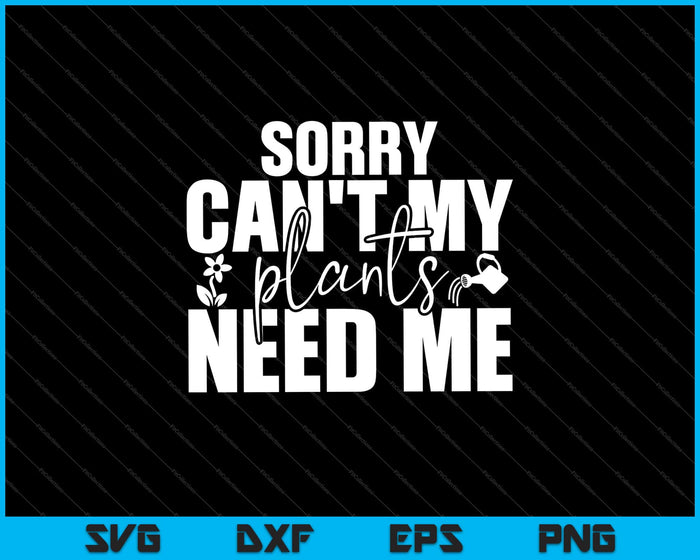 Sorry I Can't My Plants Need Me Garden Svg Cutting Printable Files Sorry I Can't My Plants Need Me Garden Svg Cutting Printable Files