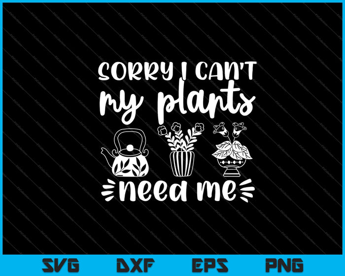 Lo siento, no puedo, mis plantas me necesitan jardín svg cortando archivos imprimibles Lo siento, no puedo, mis plantas me necesitan jardín svg cortando archivos imprimibles