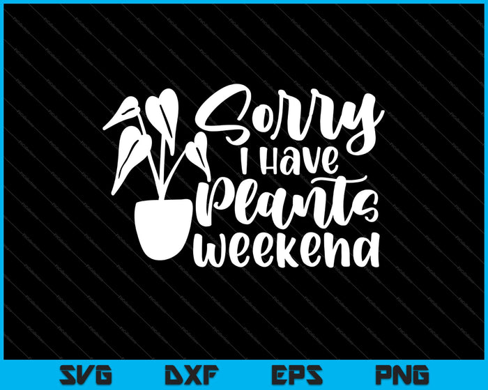 Lo siento, tengo plantas este fin de semana Svg cortando archivos imprimibles Lo siento, tengo plantas este fin de semana Svg cortando archivos imprimibles
