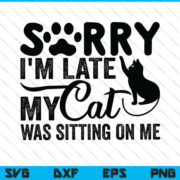 Sorry I'm Late My Cat Was Sitting On Me SVG PNG Cutting Printable Files