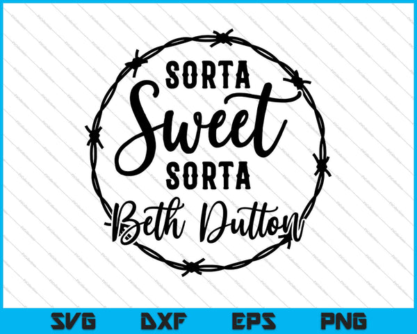 Sorta Sweet Sorta Beth Dutton SVG PNG Cutting Printable Files