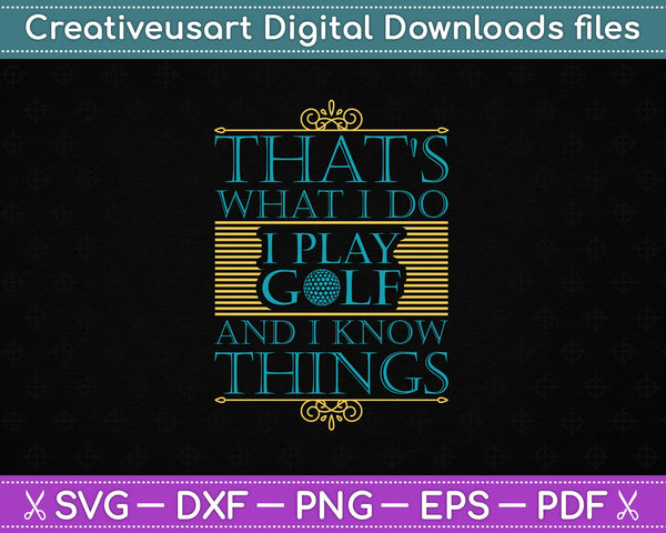 That's What I Do I Play Golf and I know things SVG PNG Cutting Printable Files