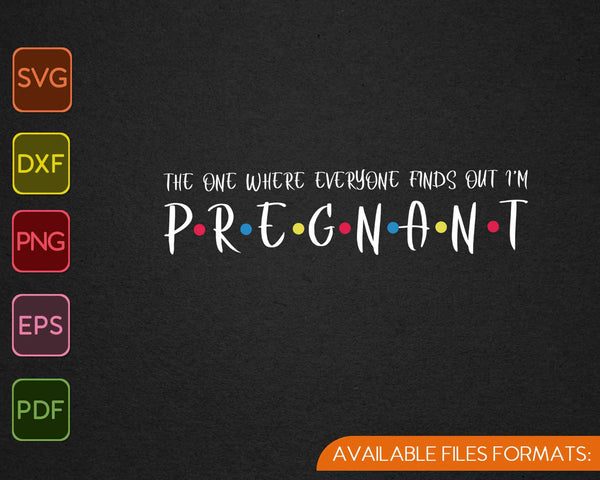 The One Where Everyone Finds Out I'm Pregnant SVG PNG Cutting Printable Files