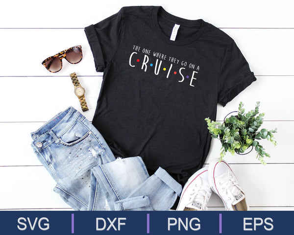 The One Where They Go On A Cruise SVG PNG Cutting Printable Files