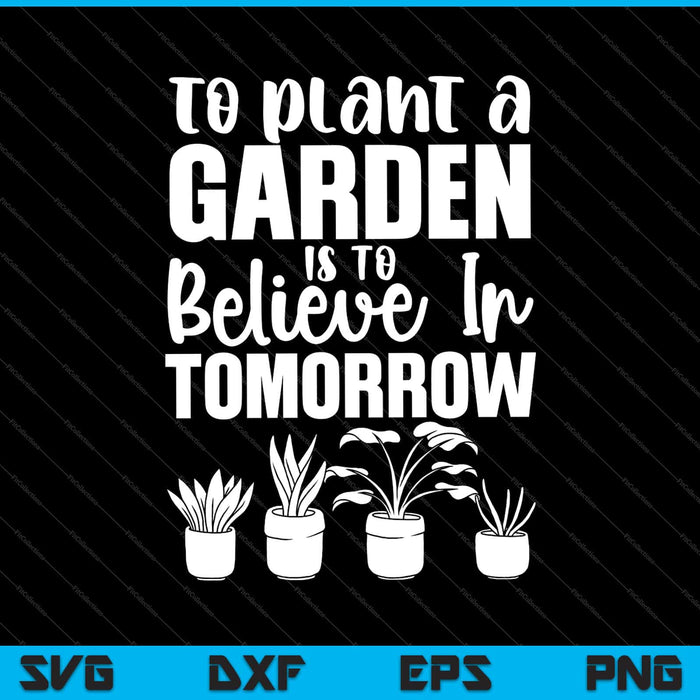 To Plant A Garden Is To Believe In Tomorrow Svg Cutting Printable Files To Plant A Garden Is To Believe In Tomorrow Svg Cutting Printable Files