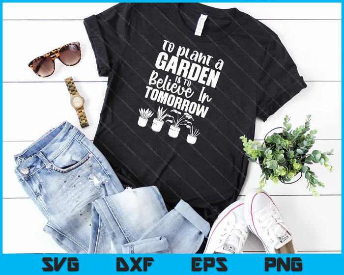 To Plant A Garden Is To Believe In Tomorrow Svg Cutting Printable Files To Plant A Garden Is To Believe In Tomorrow Svg Cutting Printable Files